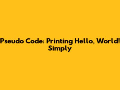Pseudo Code: Printing 'Hello, World!' Simply