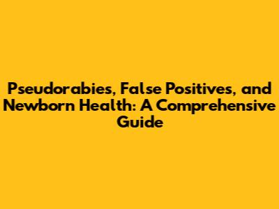 Pseudorabies, False Positives, and Newborn Health: A Comprehensive Guide