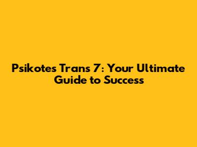 Psikotes Trans 7: Your Ultimate Guide to Success