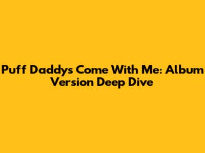 Puff Daddy's 'Come With Me': Album Version Deep Dive
