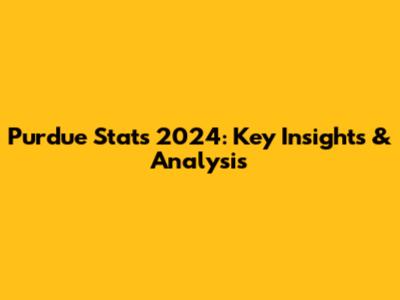 Purdue Stats 2024: Key Insights & Analysis