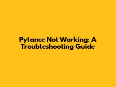 Pylance Not Working: A Troubleshooting Guide
