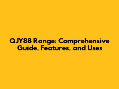QJY88 Range: Comprehensive Guide, Features, and Uses