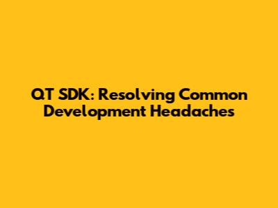 QT SDK: Resolving Common Development Headaches