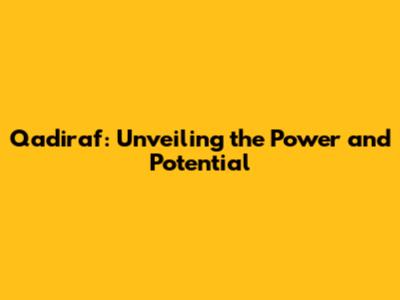 Qadiraf: Unveiling the Power and Potential