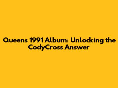 Queen's 1991 Album: Unlocking the CodyCross Answer