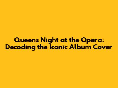 Queen's Night at the Opera: Decoding the Iconic Album Cover