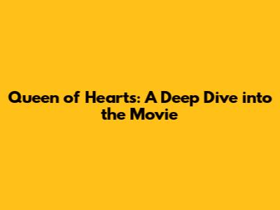 Queen of Hearts: A Deep Dive into the Movie