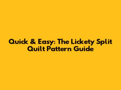 Quick & Easy: The Lickety Split Quilt Pattern Guide
