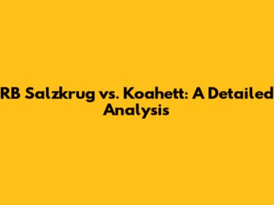 RB Salzkrug vs. Koahett: A Detailed Analysis
