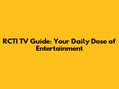 RCTI TV Guide: Your Daily Dose of Entertainment