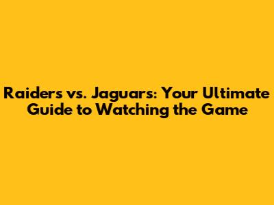 Raiders vs. Jaguars: Your Ultimate Guide to Watching the Game