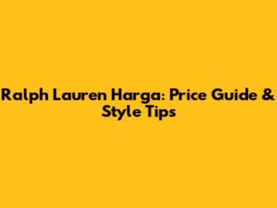 Ralph Lauren Harga: Price Guide & Style Tips