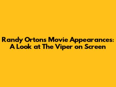 Randy Orton's Movie Appearances: A Look at The Viper on Screen