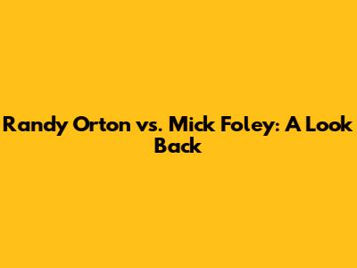 Randy Orton vs. Mick Foley: A Look Back