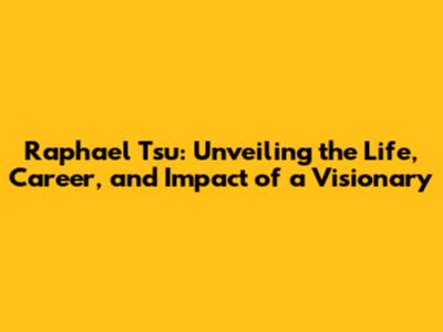 Raphael Tsu: Unveiling the Life, Career, and Impact of a Visionary