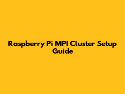 Raspberry Pi MPI Cluster Setup Guide