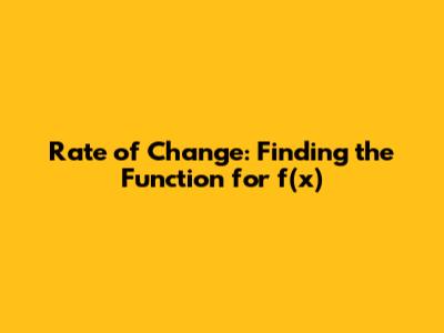 Rate of Change: Finding the Function for f(x)