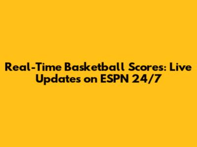 Real-Time Basketball Scores: Live Updates on ESPN 24/7