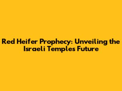 Red Heifer Prophecy: Unveiling the Israeli Temple's Future