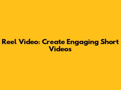 Reel Video: Create Engaging Short Videos