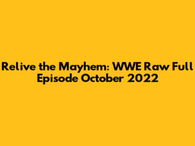 Relive the Mayhem: WWE Raw Full Episode October 2022