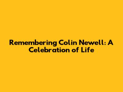 Remembering Colin Newell: A Celebration of Life