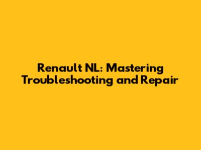 Renault NL: Mastering Troubleshooting and Repair