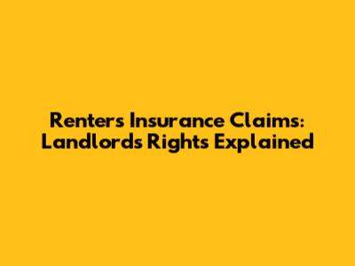 Renters Insurance Claims: Landlord's Rights Explained