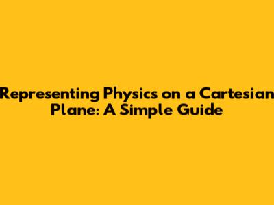 Representing Physics on a Cartesian Plane: A Simple Guide