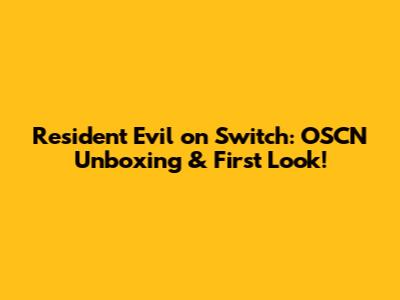Resident Evil on Switch: OSCN Unboxing & First Look!
