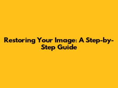 Restoring Your Image: A Step-by-Step Guide