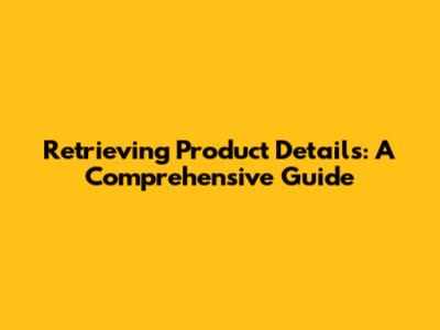 Retrieving Product Details: A Comprehensive Guide