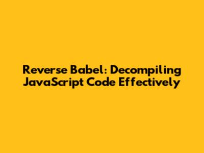 Reverse Babel: Decompiling JavaScript Code Effectively