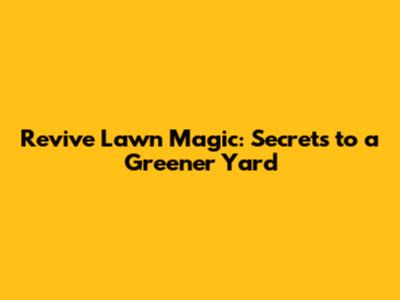 Revive Lawn Magic: Secrets to a Greener Yard