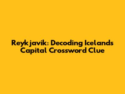Reykjavik: Decoding Iceland's Capital Crossword Clue