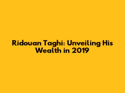 Ridouan Taghi: Unveiling His Wealth in 2019