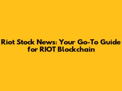 Riot Stock News: Your Go-To Guide for RIOT Blockchain