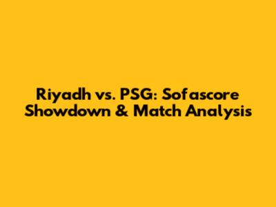 Riyadh vs. PSG: Sofascore Showdown & Match Analysis
