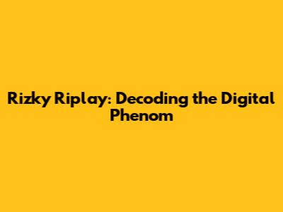 Rizky Riplay: Decoding the Digital Phenom