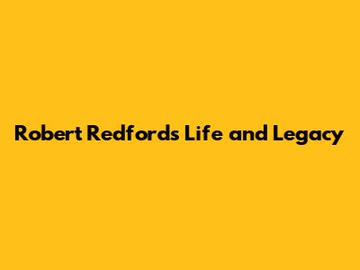 Robert Redford's Life and Legacy