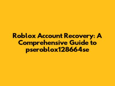 Roblox Account Recovery: A Comprehensive Guide to pseroblox128664se