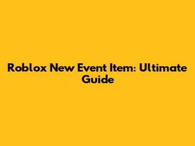 Roblox New Event Item: Ultimate Guide