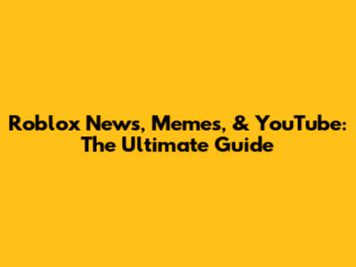 Roblox News, Memes, & YouTube: The Ultimate Guide