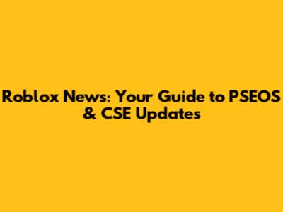 Roblox News: Your Guide to PSEOS & CSE Updates