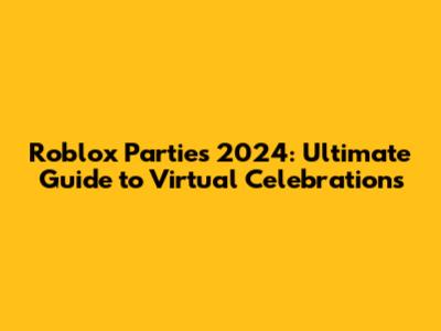 Roblox Parties 2024: Ultimate Guide to Virtual Celebrations