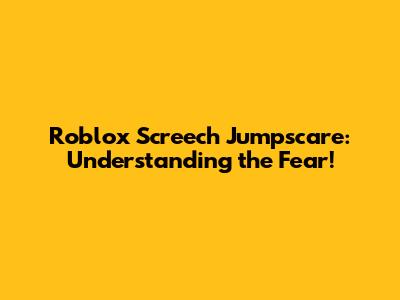 Roblox Screech Jumpscare: Understanding the Fear!