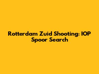 Rotterdam Zuid Shooting: IOP Spoor Search