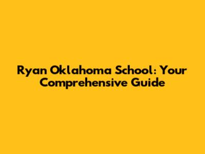 Ryan Oklahoma School: Your Comprehensive Guide