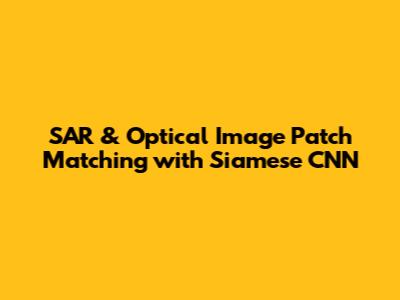 SAR & Optical Image Patch Matching with Siamese CNN